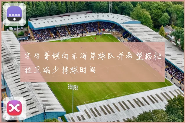 字母哥倾向东海岸球队并希望搭档控卫减少持球时间